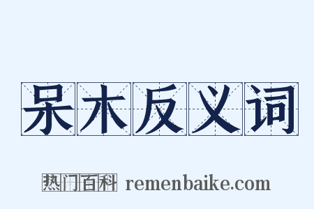 呆木反义词是什么意思的图片